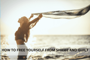 How to free yourself from shame and guilt