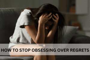 how to stop obsessing over regrets