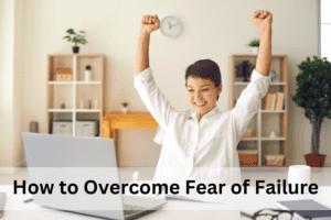 How to Overcome Fear of Failure